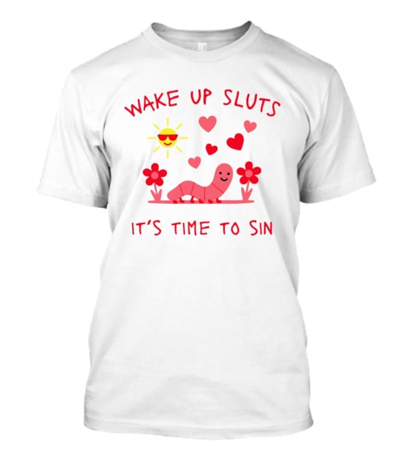 Wake Up Sluts It's Time To Sin Valentines Sun Heart Worm Flowers T-Shirt