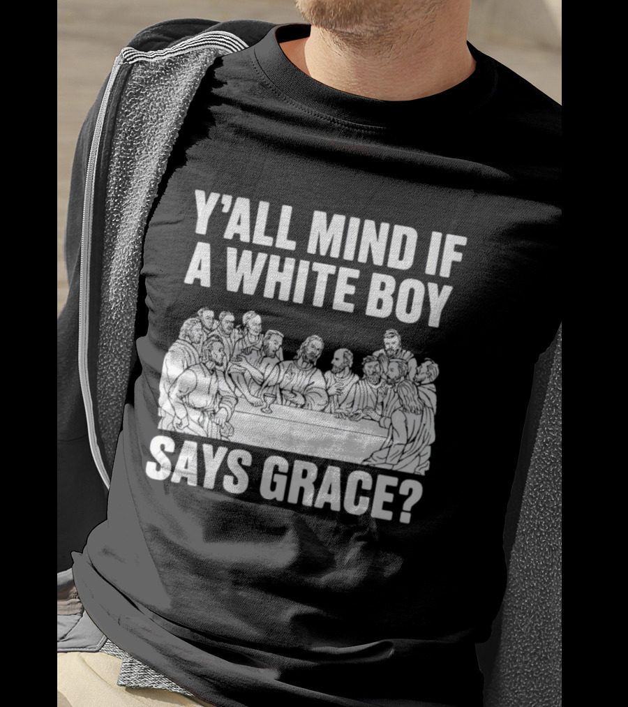 Y'all Mind If A White Boy Says Grace Last Supper T-Shirt