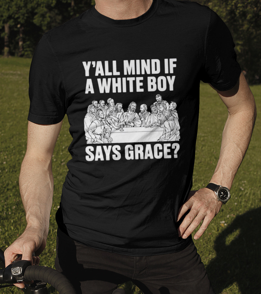 Y'all Mind If A White Boy Says Grace Last Supper T-Shirt