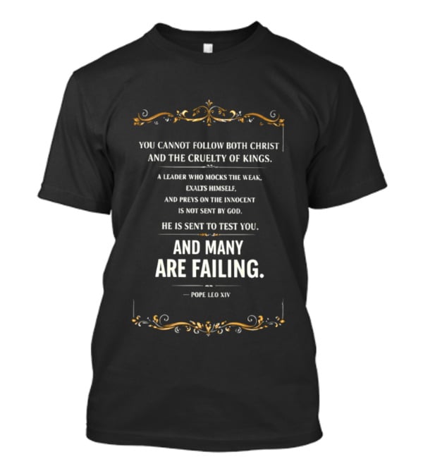 You Cannot Follow Christ And The Cruelty Of Kings Pope Leo XIV Many Are Failing T-Shirt
