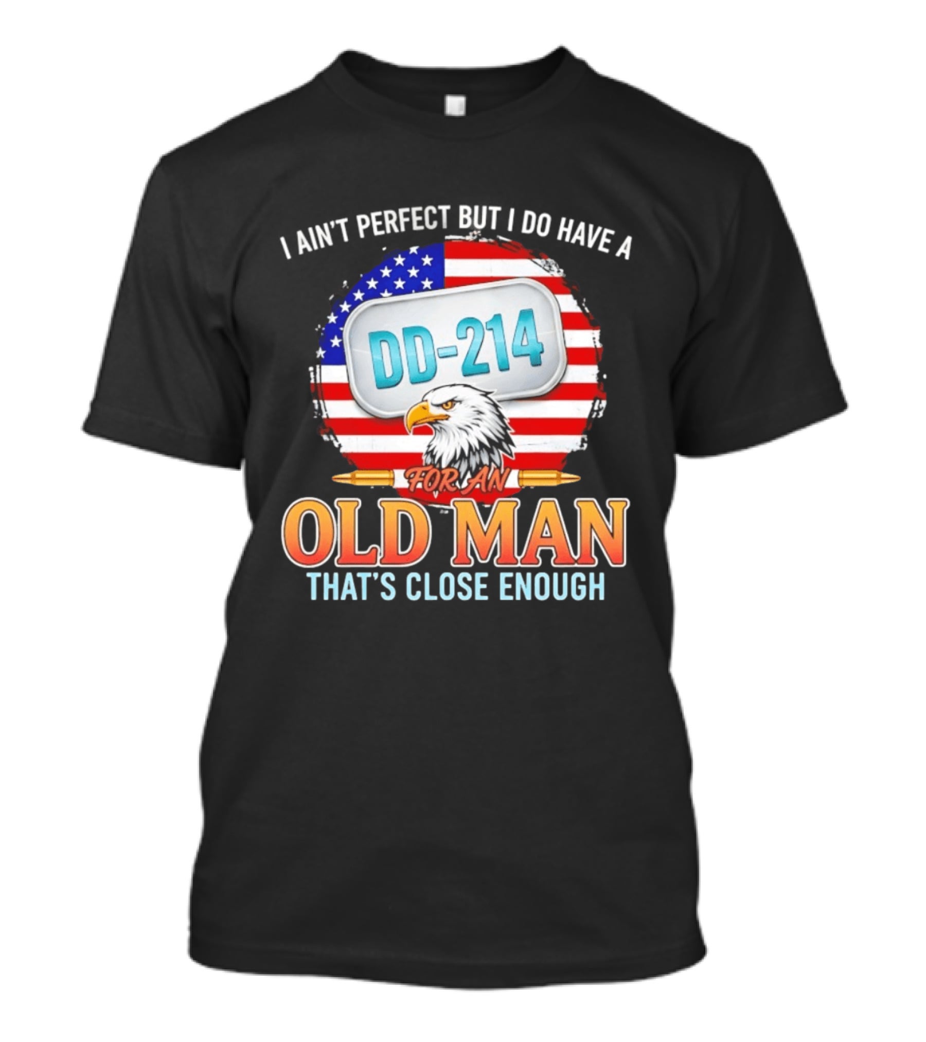 I Ain't Perfect But I Do Have A DD 214 For An Old Man That's Close Enough Eagle American Flag T-Shirt
