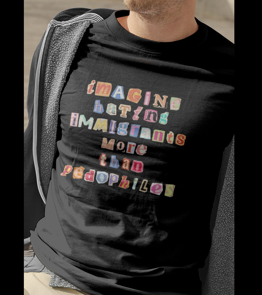 Imagine Hating Immigrants More Than Pedophiles Bold Paper Cutout T-Shirt