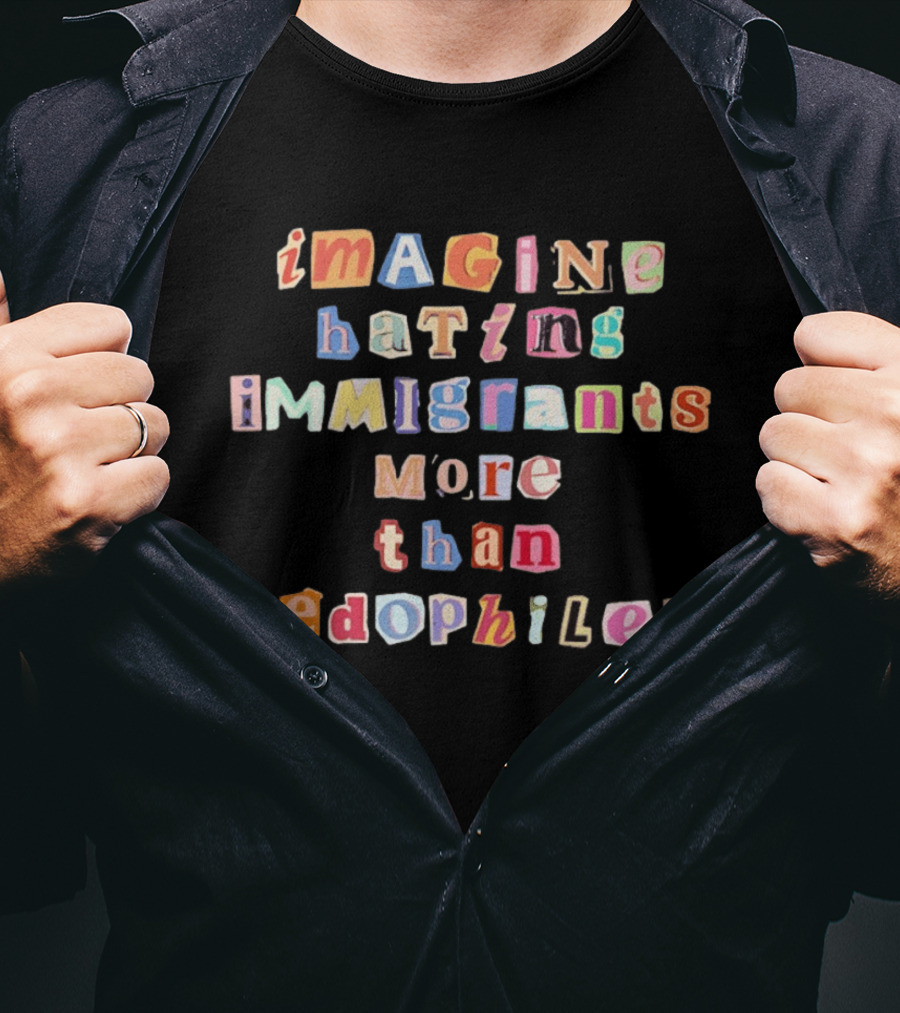 Imagine Hating Immigrants More Than Pedophiles Bold Paper Cutout T-Shirt