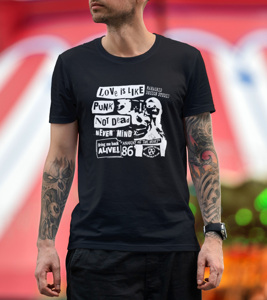 Love Is Like Punk Not Dead Never Mind Bring Me Back Alive Anarchy Of The East 1986 Aahagrid Design Studio T-Shirt