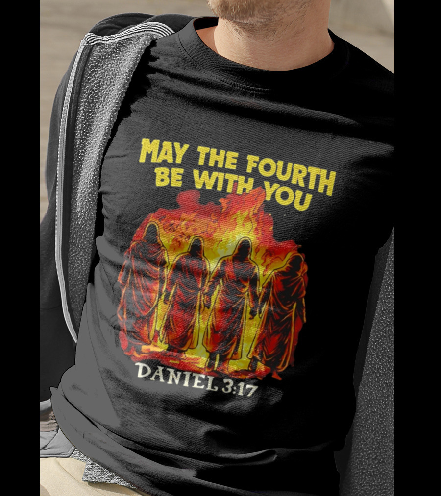 May The Fourth Be With You Daniel 3 17 Fiery Furnace T-Shirt