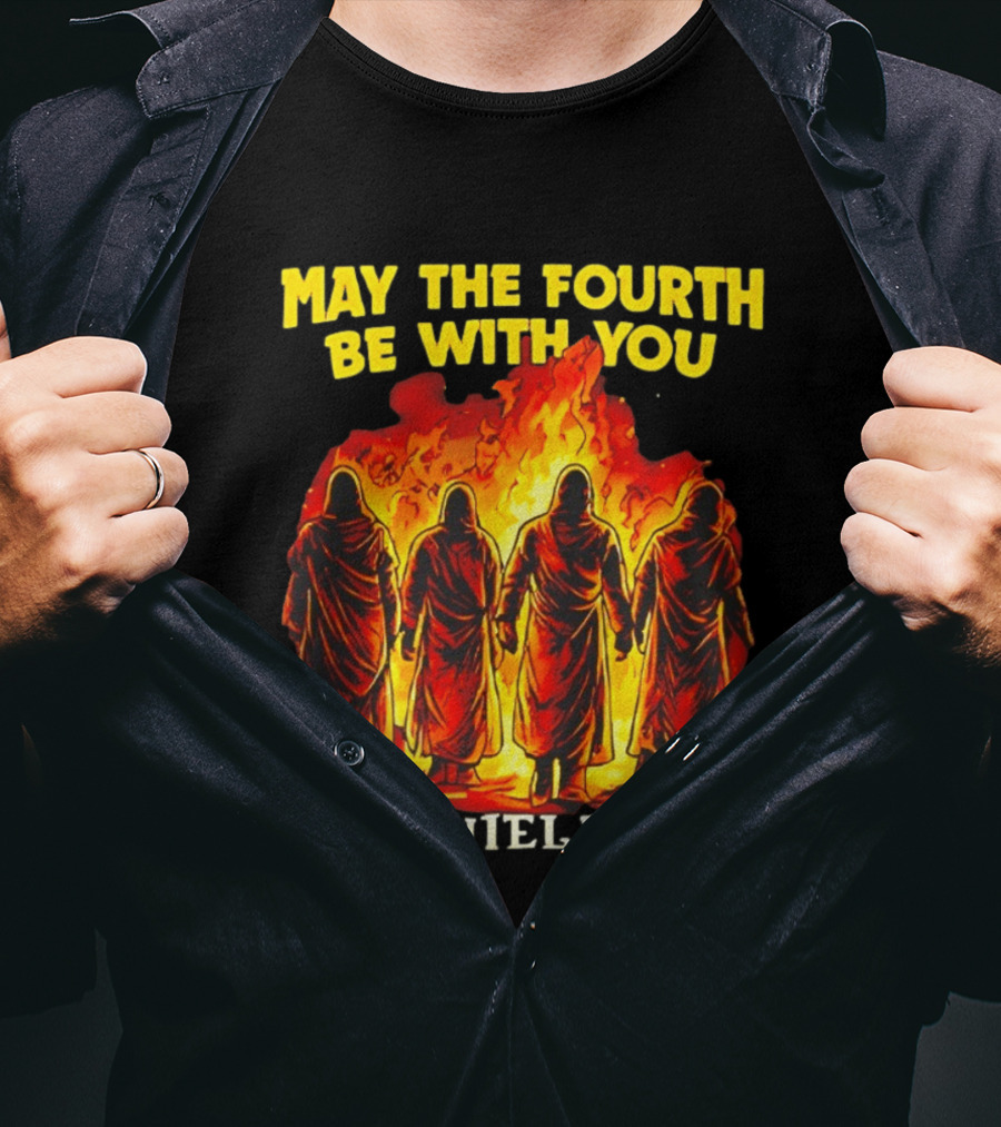 May The Fourth Be With You Daniel 3 17 Fiery Furnace T-Shirt