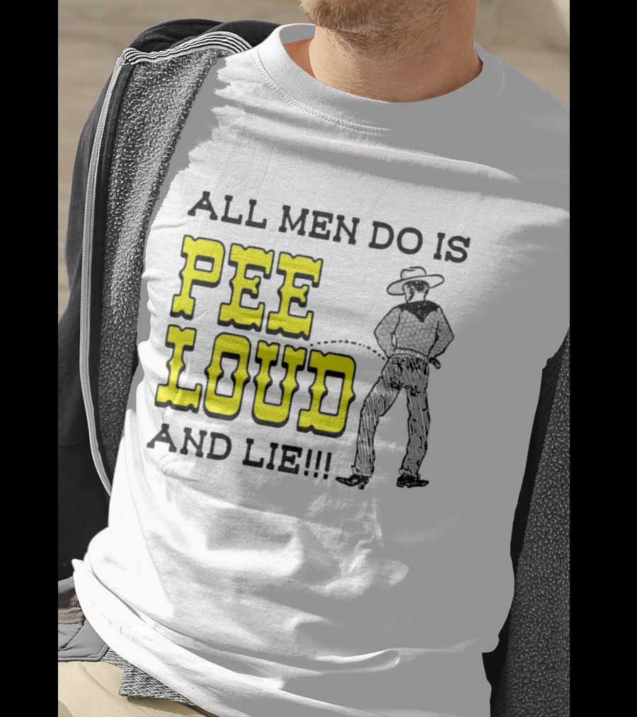 All Men Do Is Pee Loud And Lie Funny Cowboy T-Shirt