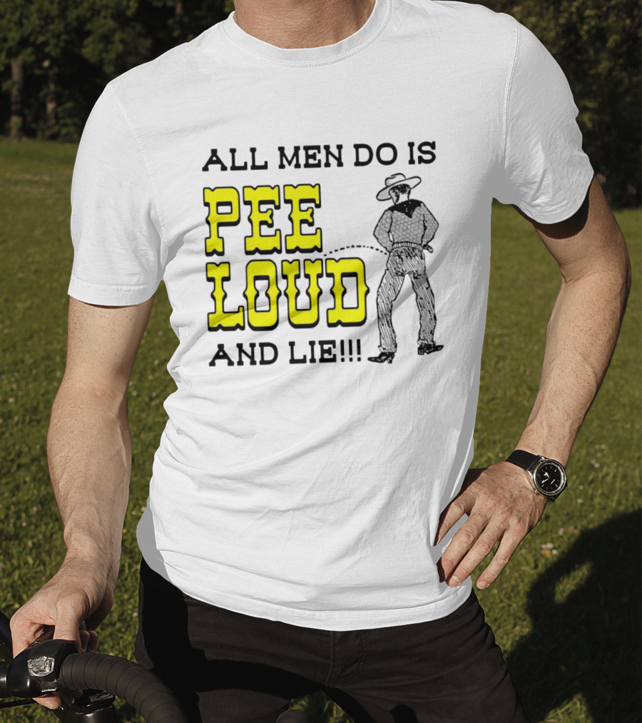 All Men Do Is Pee Loud And Lie Funny Cowboy T-Shirt