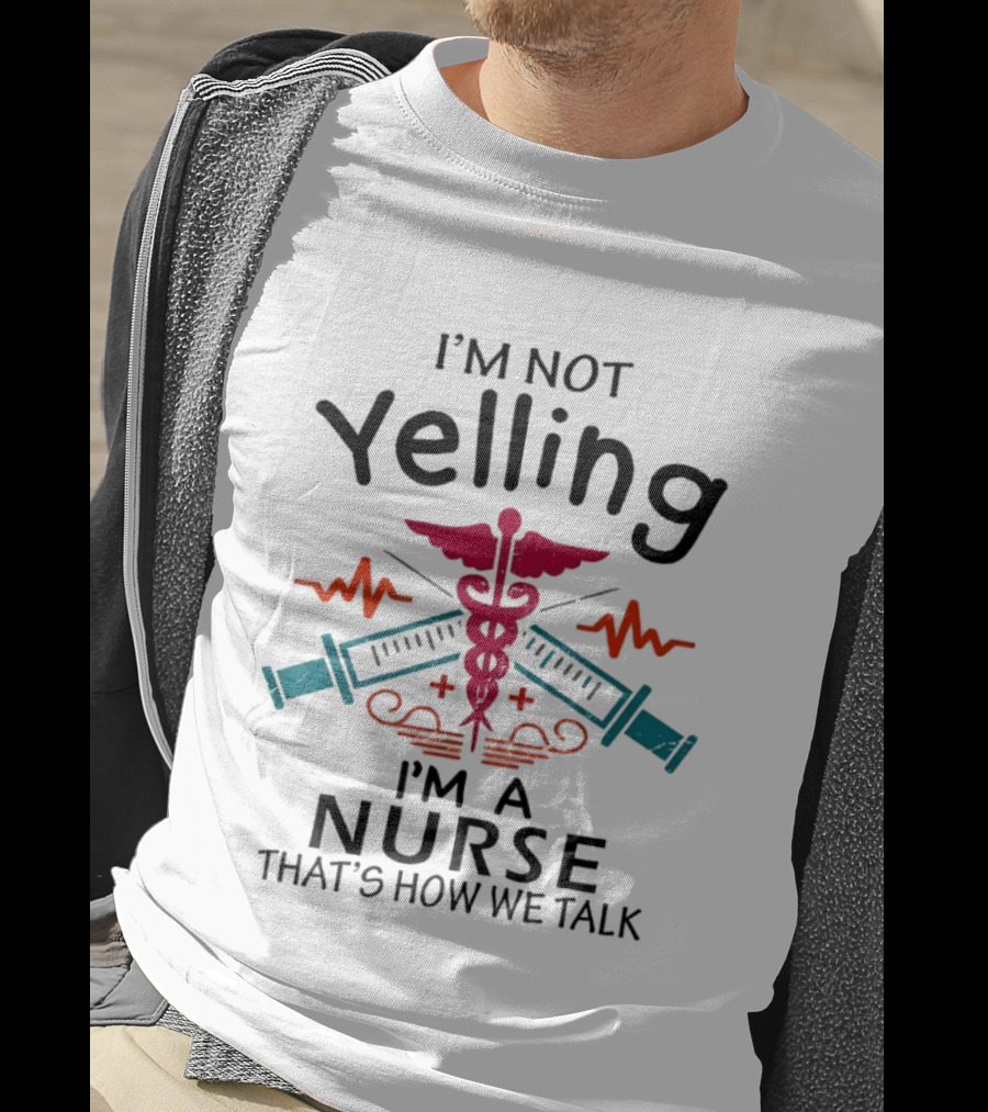 I'm Not Yelling I'm A Nurse That's How We Talk Caduceus And Syringe T-Shirt