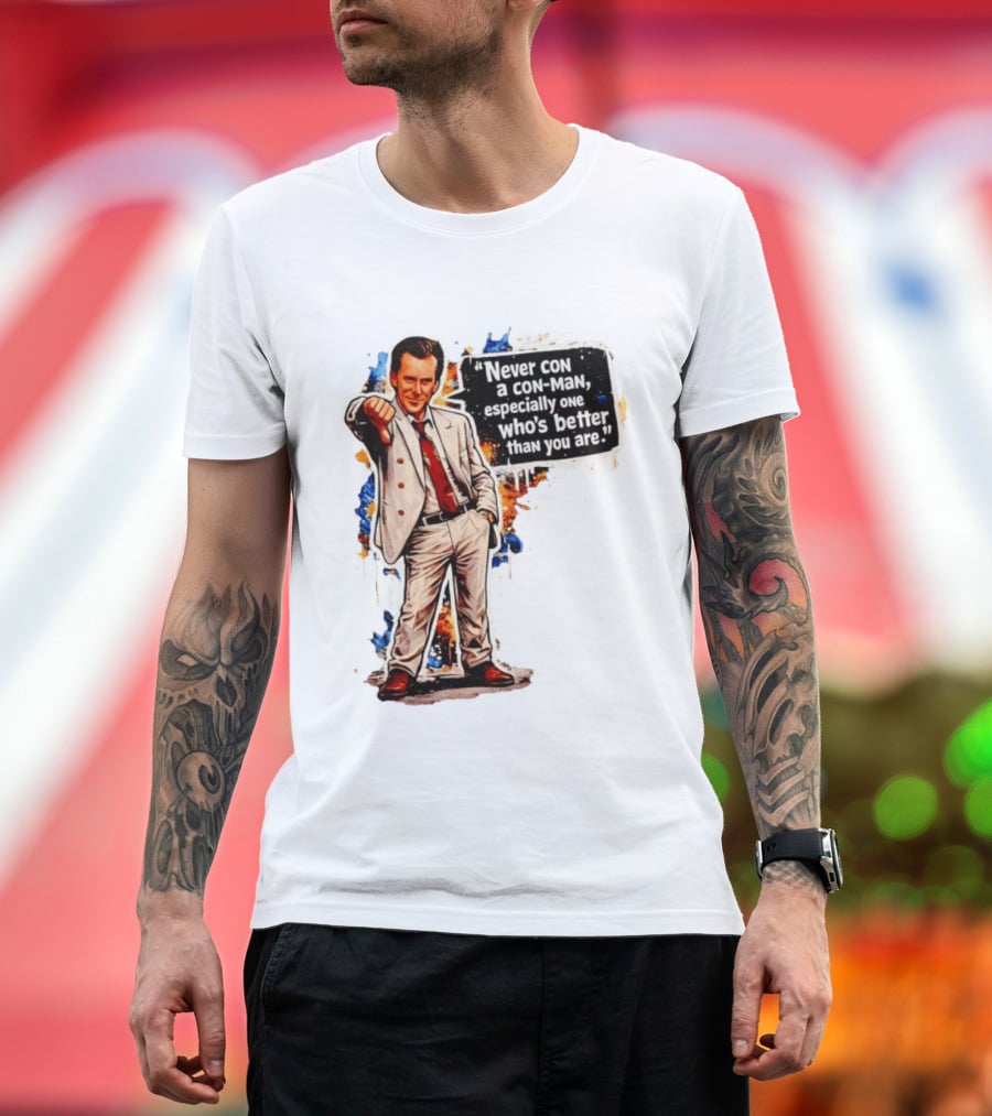 Never Con A Con Man Especially One Who's Better Than You Are T-Shirt