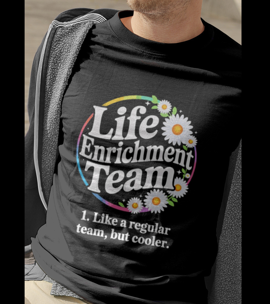 Life Enrichment Team Like A Regular Team But Cooler Rainbow Daisy Blossoms T-Shirt