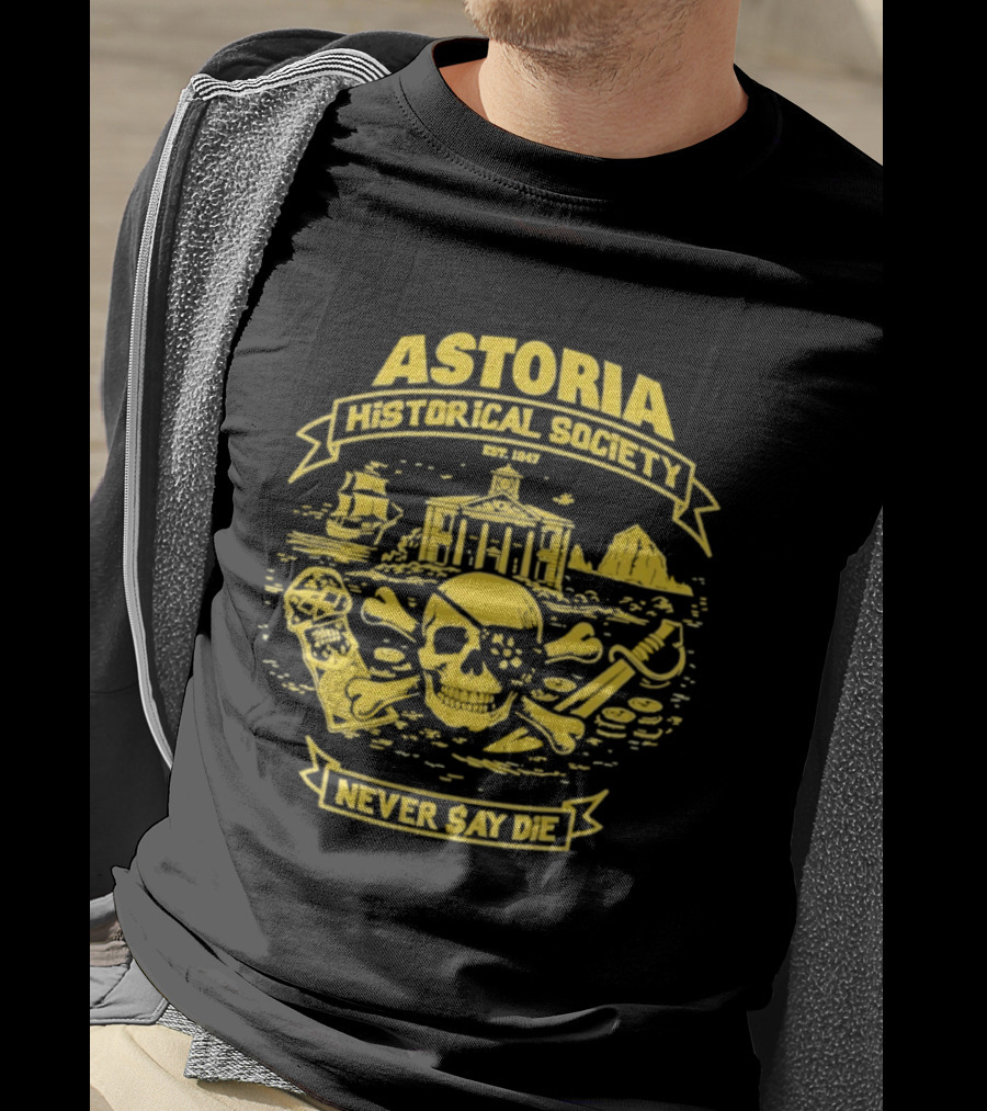 Astoria Historical Society Skull And Crossbones Never Say Die Since 1985 T-Shirt