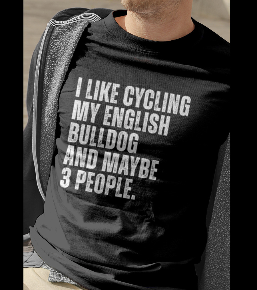 I Like Cycling My English Bulldog And Maybe 3 People Owner Cyclist T-Shirt