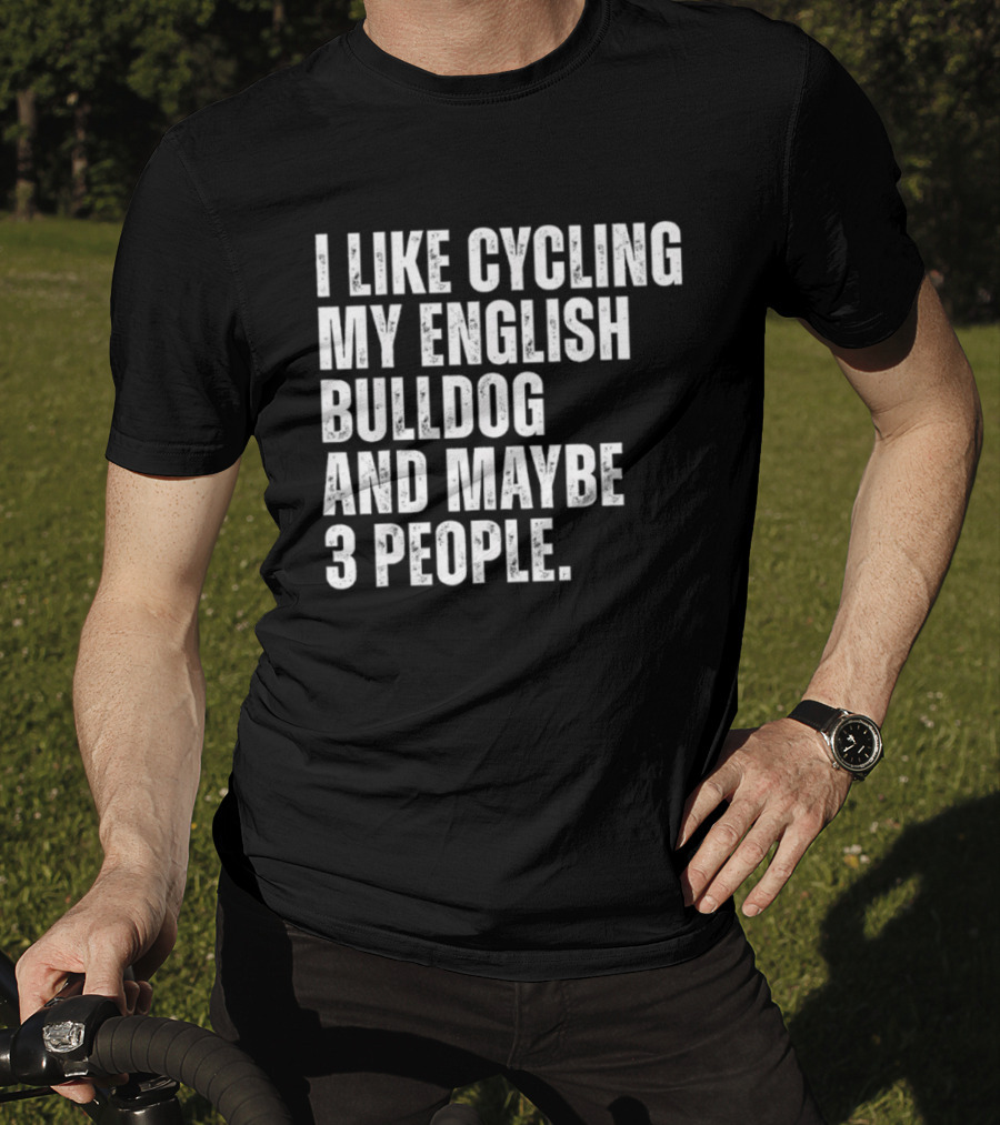 I Like Cycling My English Bulldog And Maybe 3 People Owner Cyclist T-Shirt