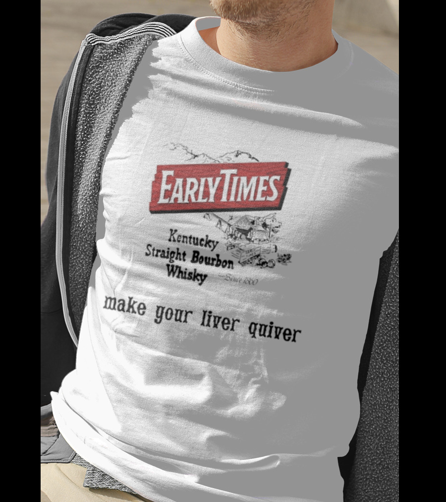 Early Times Kentucky Straight Bourbon Whiskey Established 1860 Make Your Liver Quiver T-Shirt