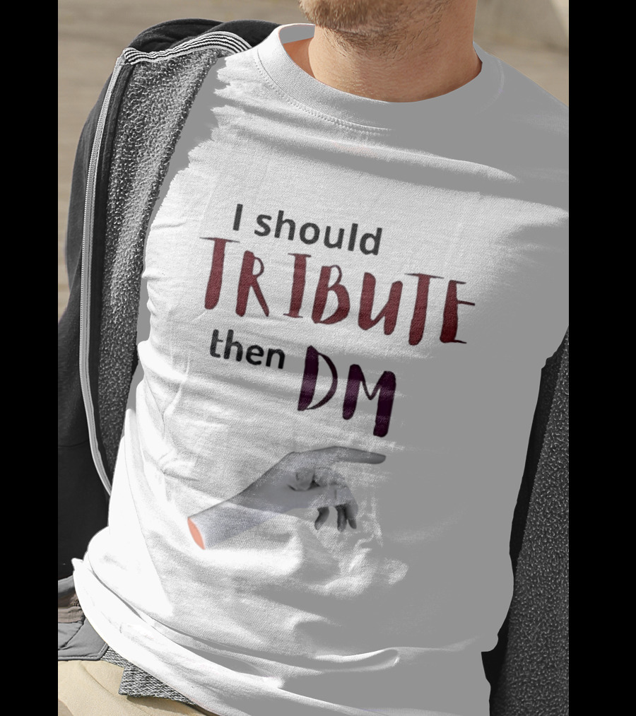 I Should Tribute Then DM Hand T-Shirt