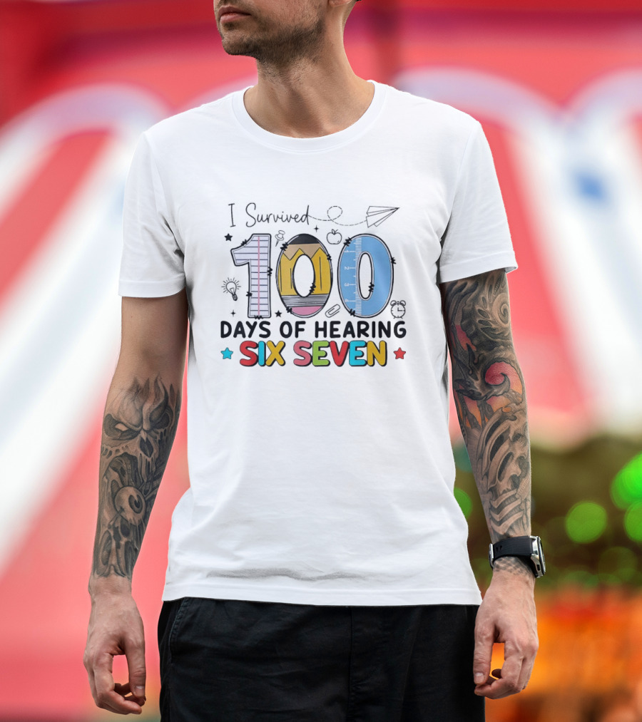 I Survived 100 Days Of Hearing Six Seven Teacher T-Shirt