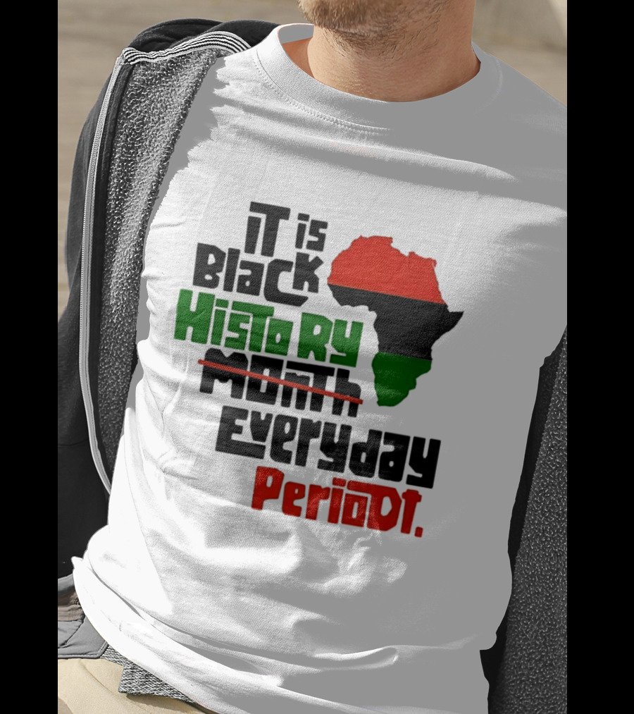 It Is Black History Everyday Periodt Africa Map T-Shirt
