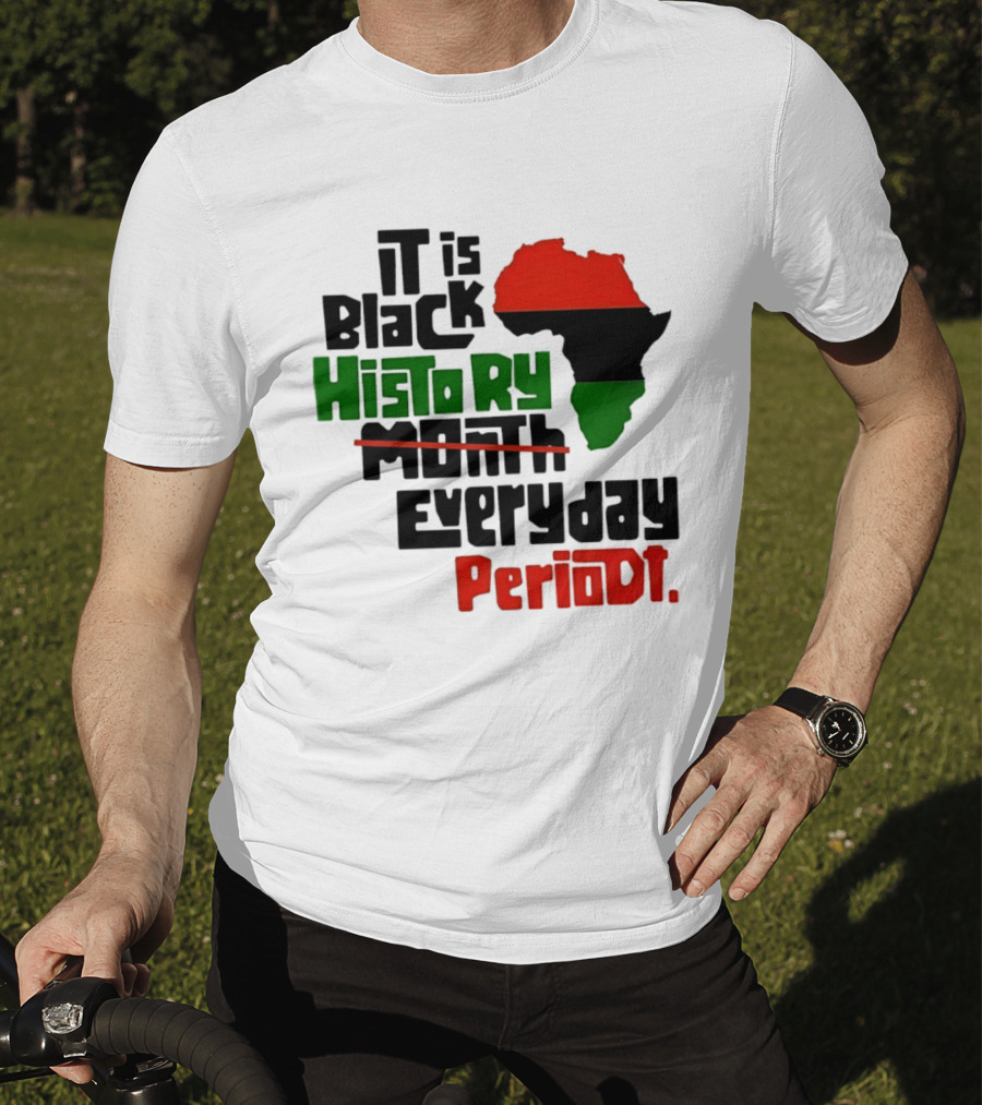It Is Black History Everyday Periodt Africa Map T-Shirt