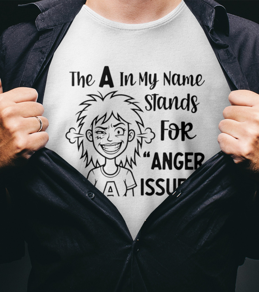 The A In My Name Stands For Anger Issues Cartoon T-Shirt
