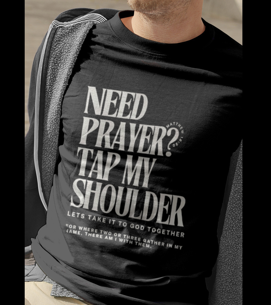 Need Prayer Tap My Shoulder Let's Take It To God Together Matthew 18 20 T-Shirt