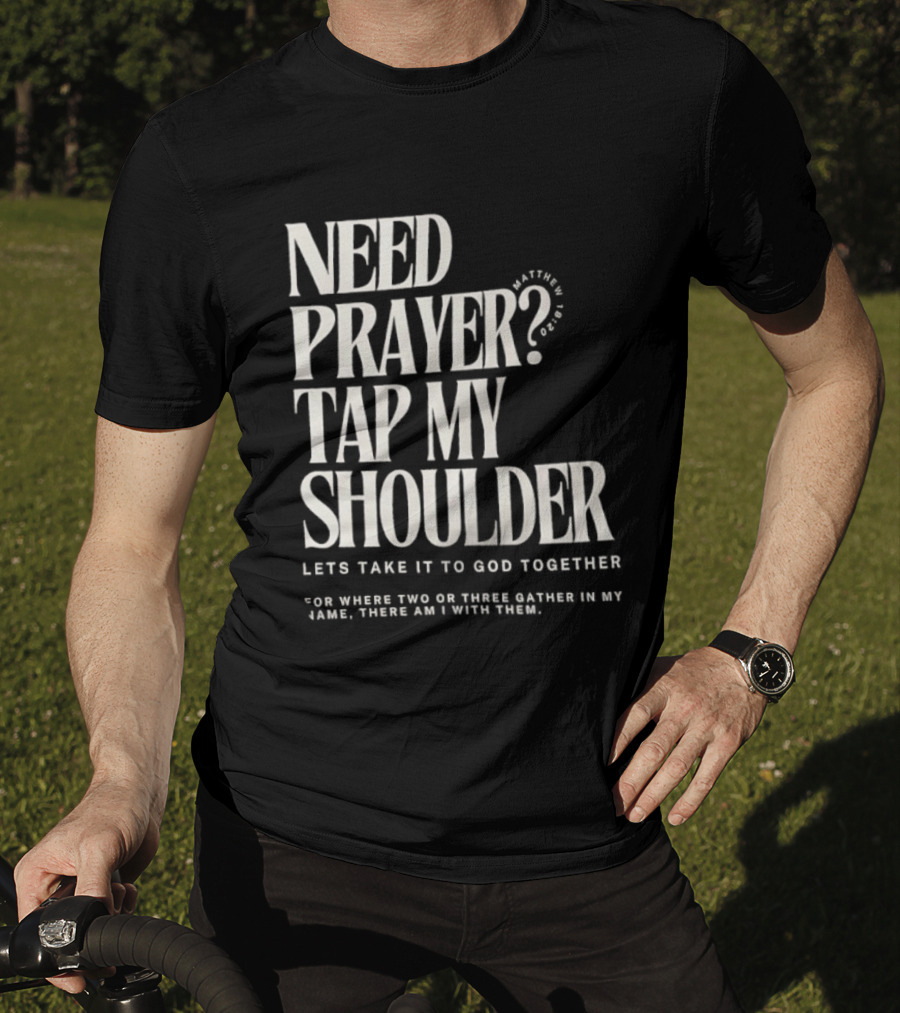 Need Prayer Tap My Shoulder Let's Take It To God Together Matthew 18 20 T-Shirt