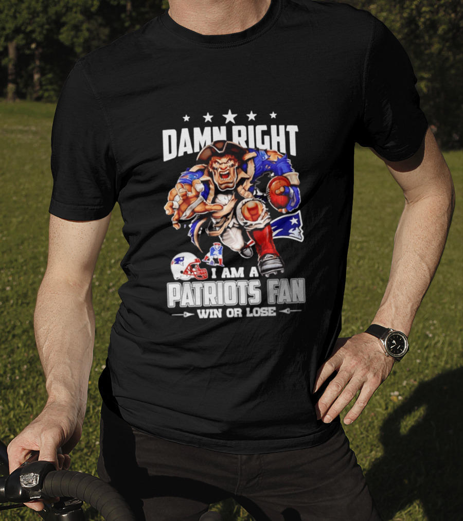 Damn Right I Am A Patriots Fan Win Or Lose New England Patriots Football T-Shirt