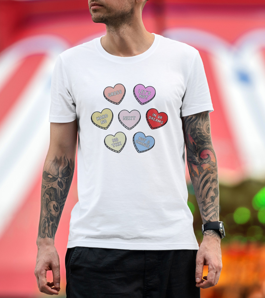 Sarcastic Candy Hearts With Phrases Gross Let's Not Hard No Next In Ur Dreams T-Shirt