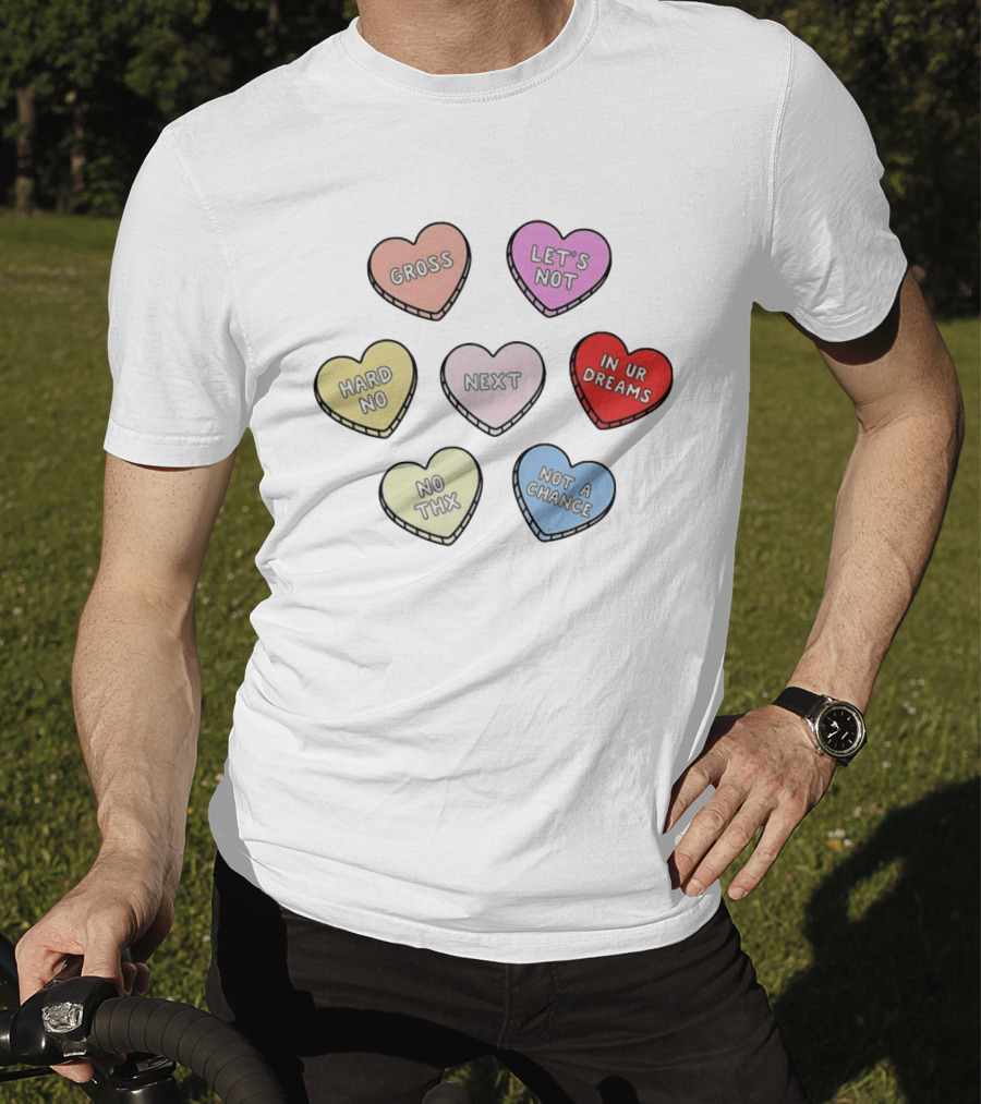 Sarcastic Candy Hearts With Phrases Gross Let's Not Hard No Next In Ur Dreams T-Shirt