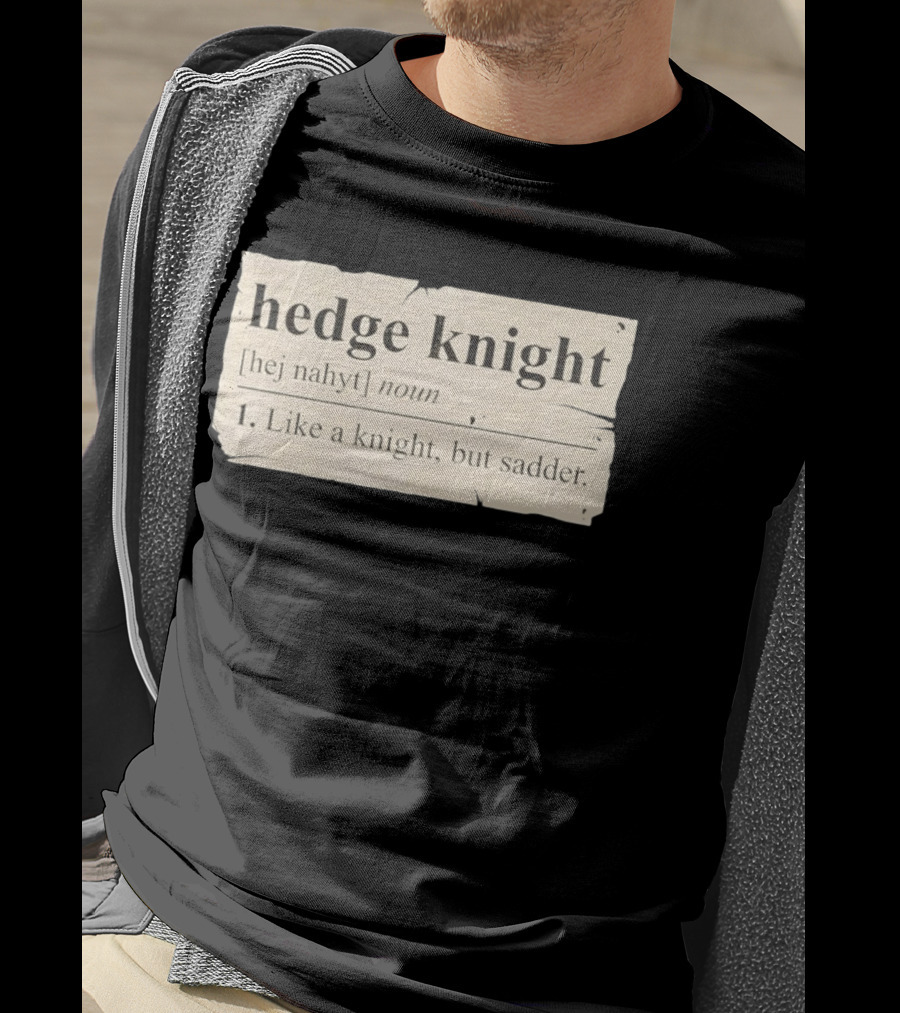 Hedge Knight Definition Like A Knight But Sadder T-Shirt