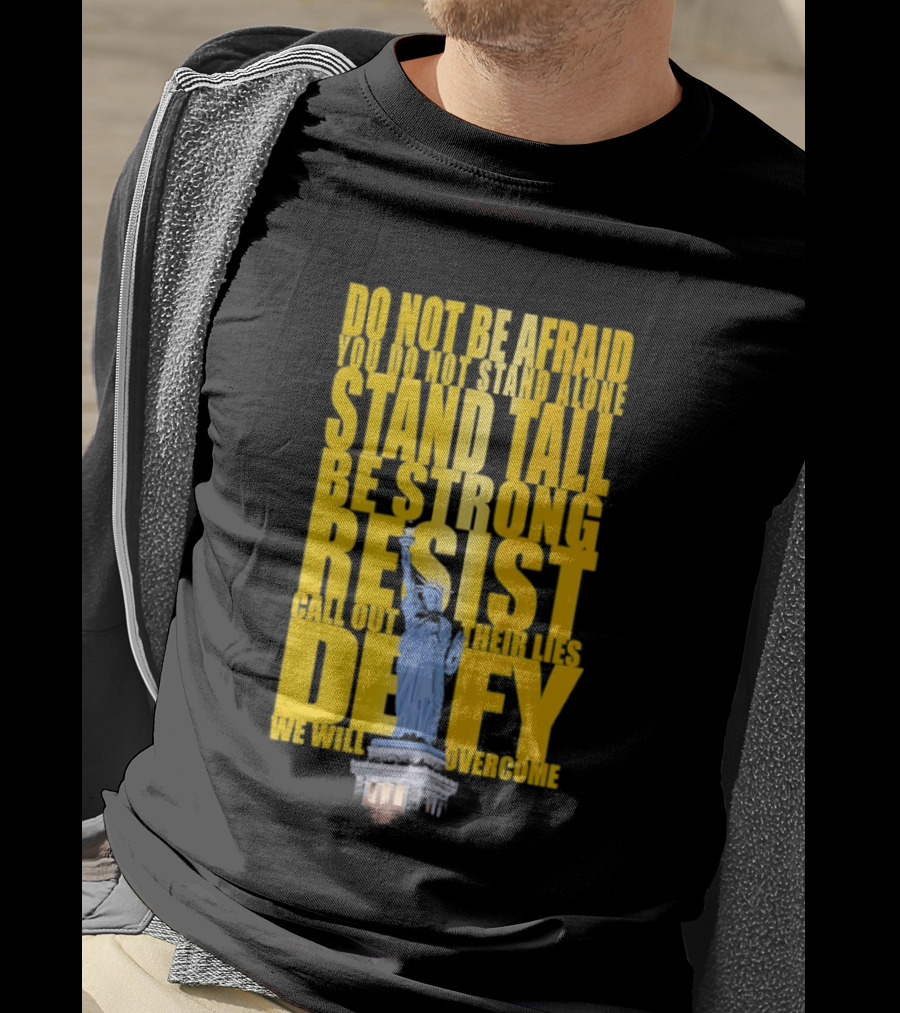 Do Not Be Afraid Stand Tall Be Strong Resist Defy Statue Of Liberty T-Shirt