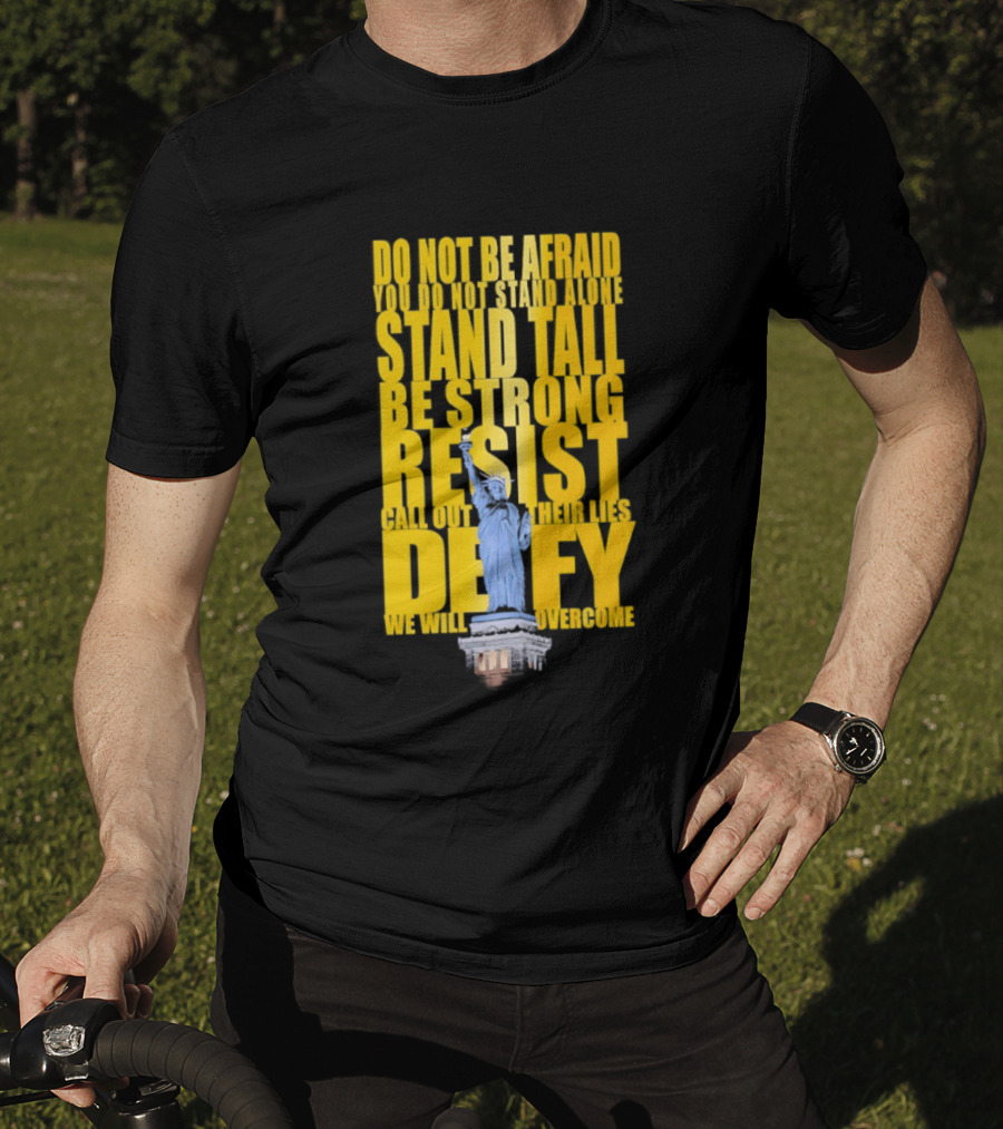 Do Not Be Afraid Stand Tall Be Strong Resist Defy Statue Of Liberty T-Shirt