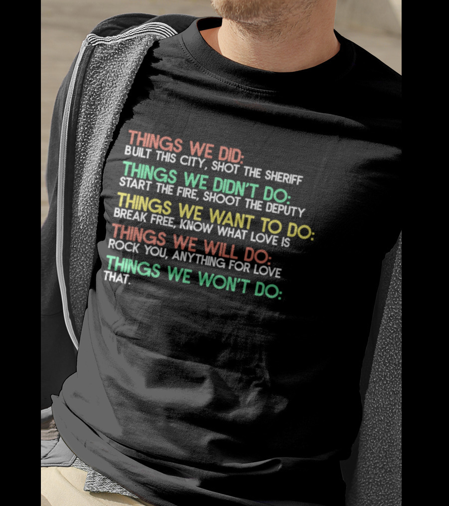 Things We Did Built This City Shot The Sheriff Didn't Do Start The Fire Want To Do Break Free Will Do Rock You Won't Do That T-Shirt