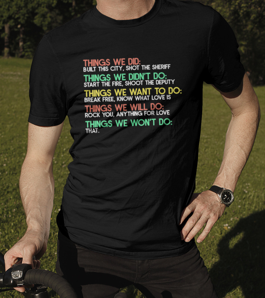 Things We Did Built This City Shot The Sheriff Didn't Do Start The Fire Want To Do Break Free Will Do Rock You Won't Do That T-Shirt