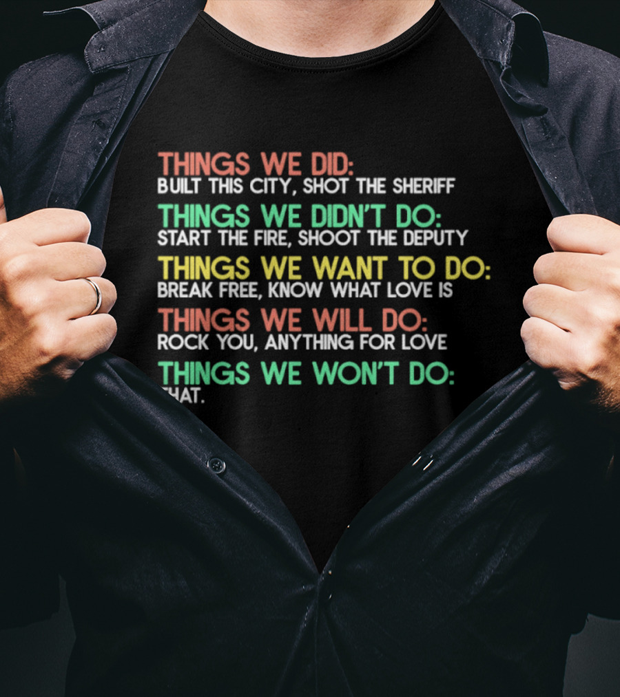 Things We Did Built This City Shot The Sheriff Didn't Do Start The Fire Want To Do Break Free Will Do Rock You Won't Do That T-Shirt
