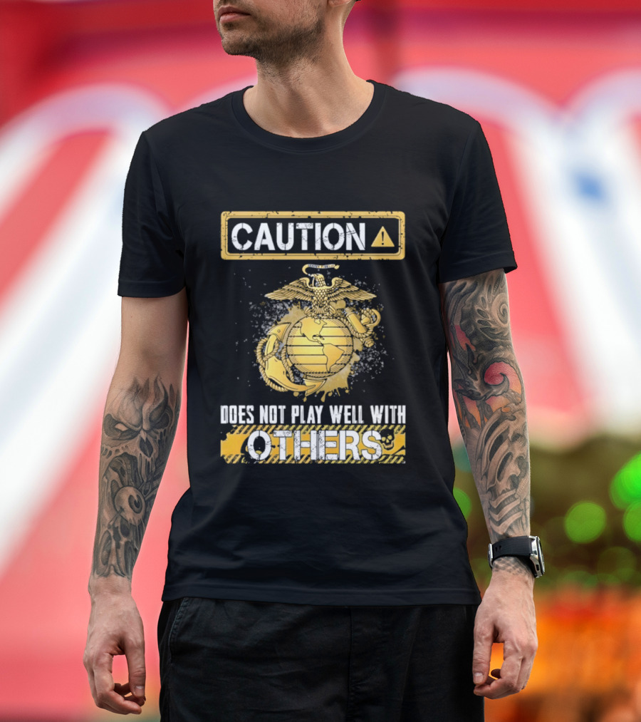 Caution US Marine Corps Eagle Globe Anchor Semper Fidelis Does Not Play Well With Others T-Shirt