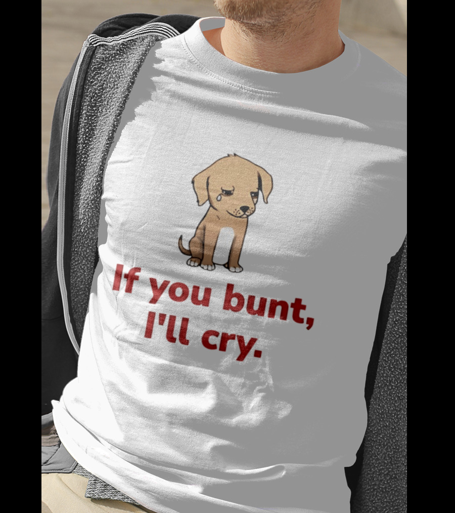 Crying Dog Puppy If You Bunt I'll Cry Baseball Humor T-Shirt