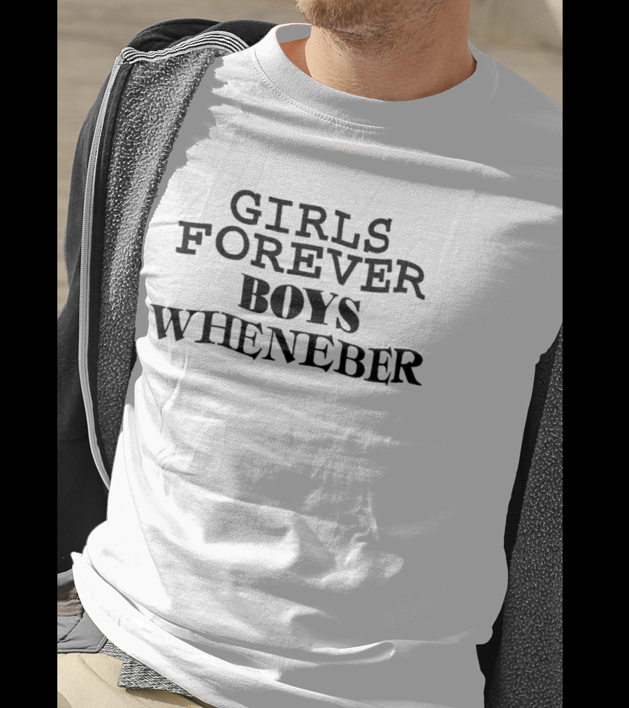 Girls Forever Boys Whenever T-Shirt