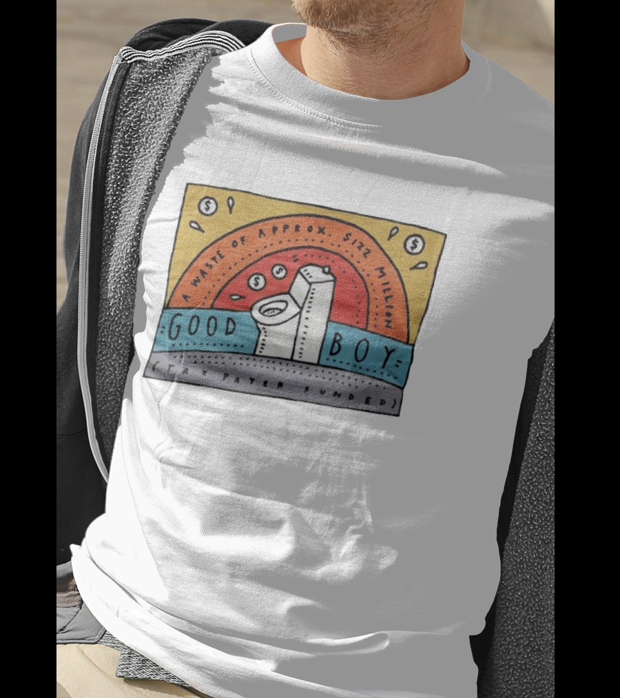 Good Boy Waste Of Approx 122 Million Taxpayer Funded T-Shirt