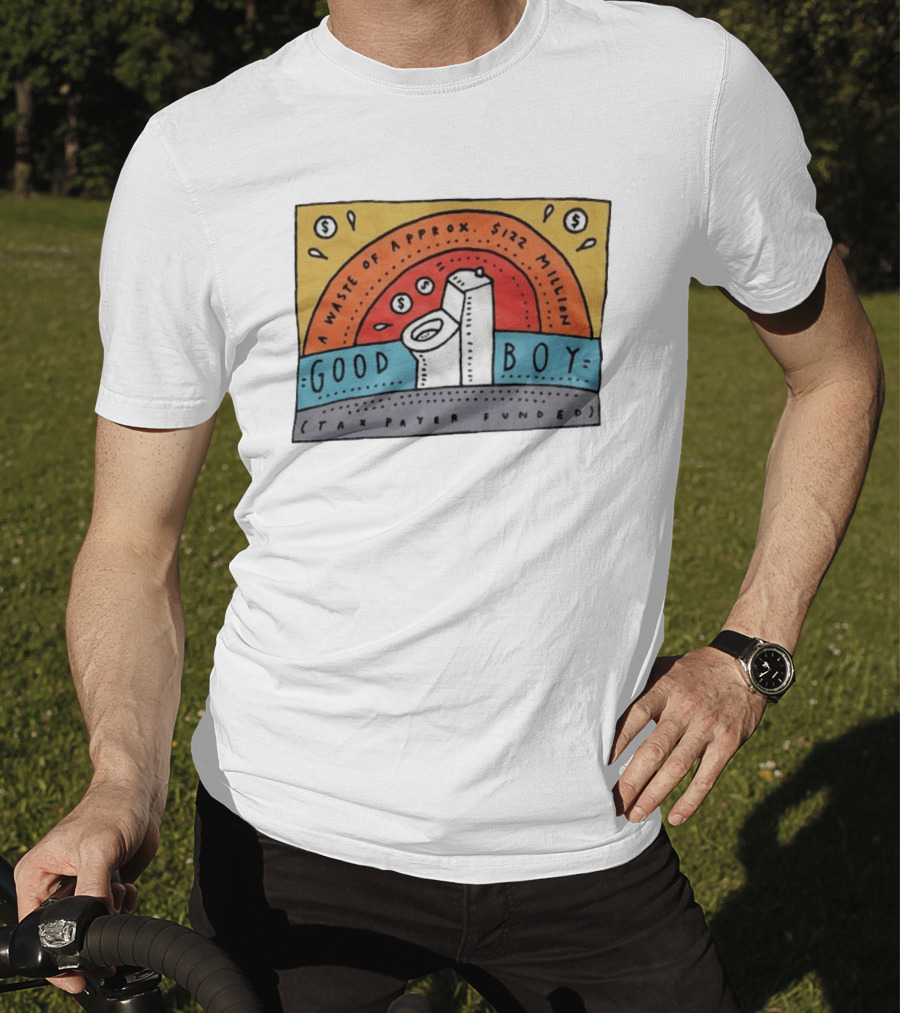 Good Boy Waste Of Approx 122 Million Taxpayer Funded T-Shirt