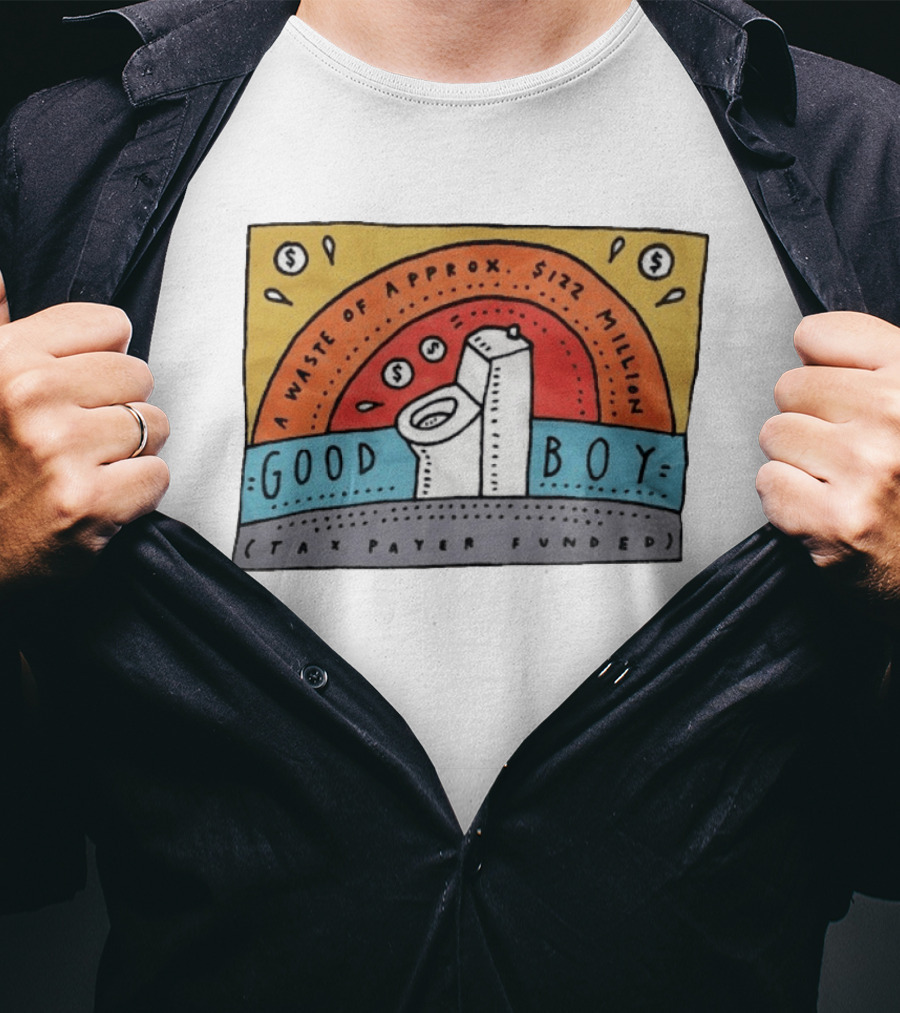 Good Boy Waste Of Approx 122 Million Taxpayer Funded T-Shirt