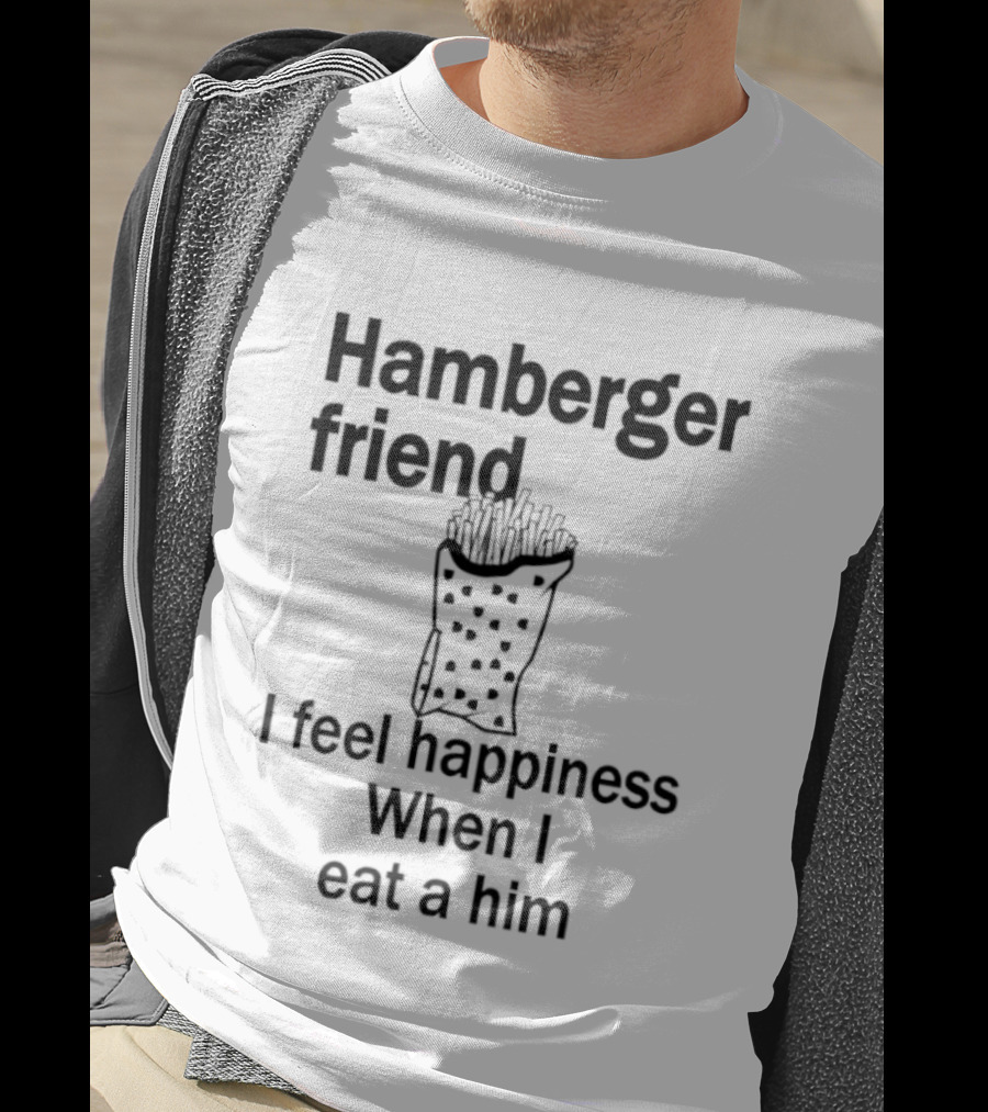 Hamberger Friend I Feel Happiness When I Eat A Him Fry Doodle T-Shirt