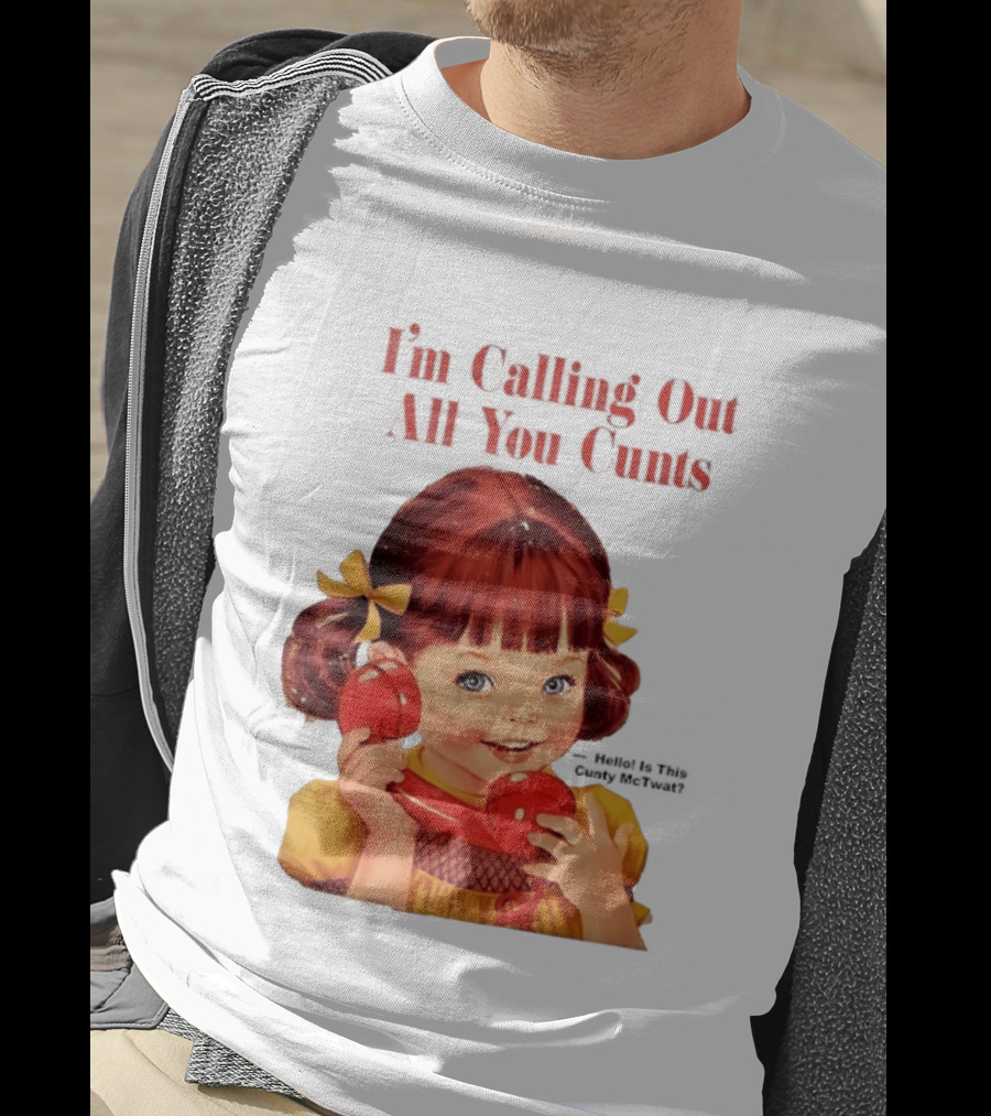 I'm Calling Out All You Cunts Hello Is This Cunty McTwat T-Shirt