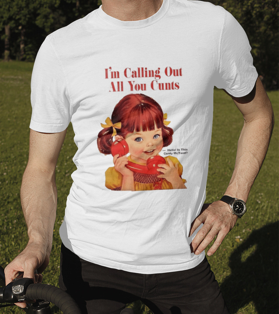 I'm Calling Out All You Cunts Hello Is This Cunty McTwat T-Shirt
