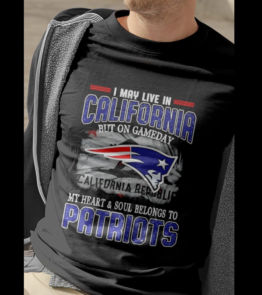 I May Live In California But On Gameday My Heart And Soul Belongs To Patriots T-Shirt