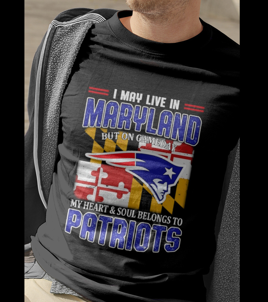 I May Live In Maryland But My Heart And Soul Belongs To Patriots T-Shirt