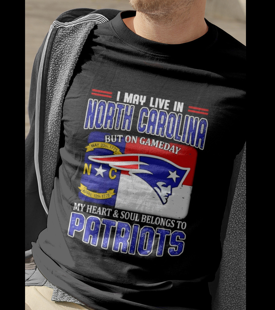 I May Live In North Carolina But On Game Day My Heart And Soul Belongs To Patriots T-Shirt