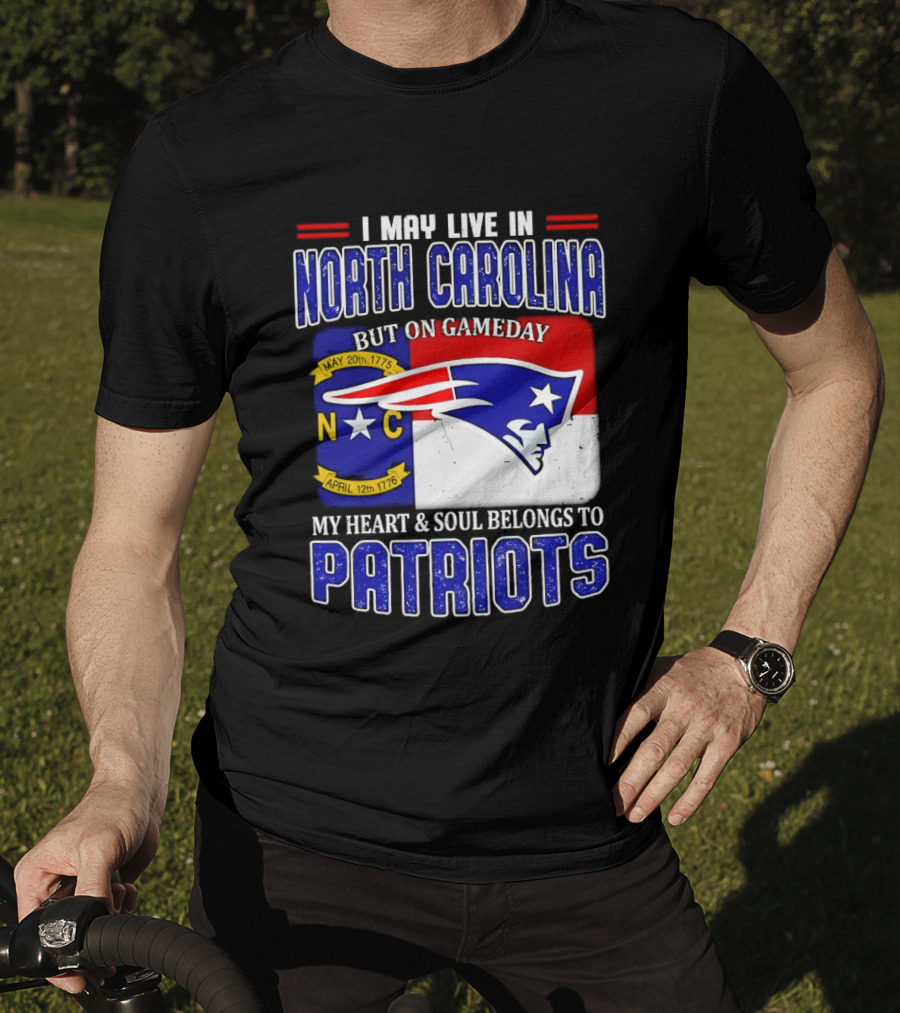 I May Live In North Carolina But On Game Day My Heart And Soul Belongs To Patriots T-Shirt
