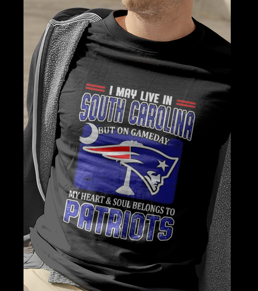 I May Live In South Carolina On Gameday My Heart And Soul Belongs To New England Patriots T-Shirt