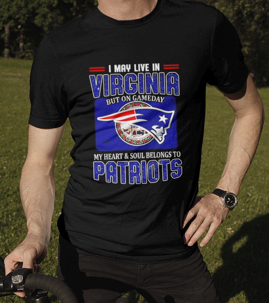 I May Live In Virginia But On Gameday My Heart Soul Belongs To Patriots T-Shirt